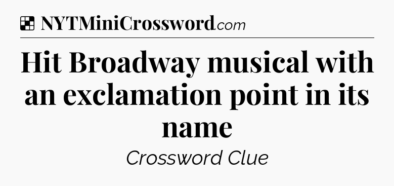 Solution: Hit Broadway musical with an exclamation point in its name - NYT Crossword