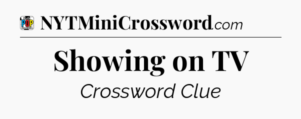 Showing on TV Crossword Clue