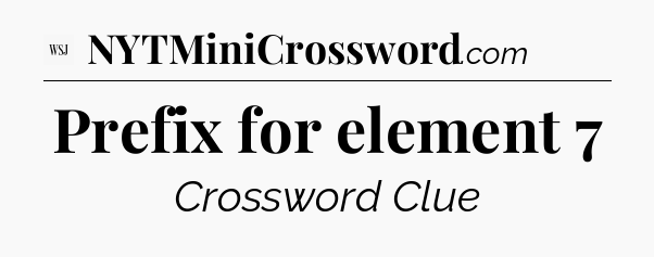Prefix for element 7 - WSJ Crossword