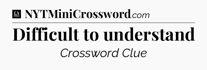 Difficult to understand - LA Times Crossword