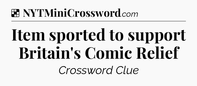 Solution: Item sported to support Britain's Comic Relief - NYT Crossword