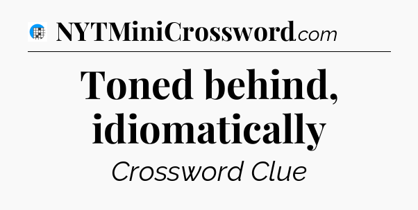 Toned behind, idiomatically Crossword Clue