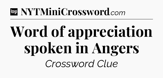 Word of appreciation spoken in Angers Crossword Clue