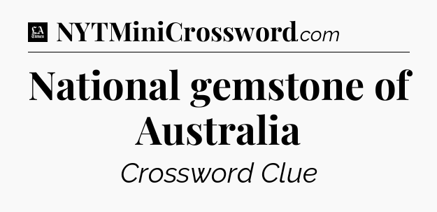 National gemstone of Australia - LA Times Crossword