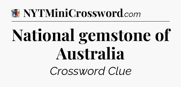National gemstone of Australia Crossword Clue