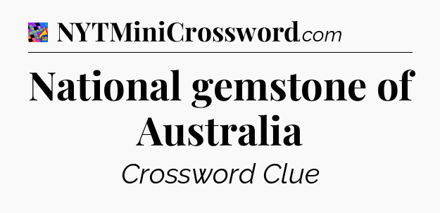 National gemstone of Australia Crossword Clue