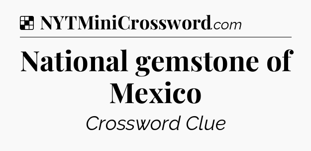 Solution: National gemstone of Mexico - NYT Crossword