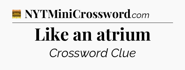 Like an atrium - Eugene Sheffer Crossword