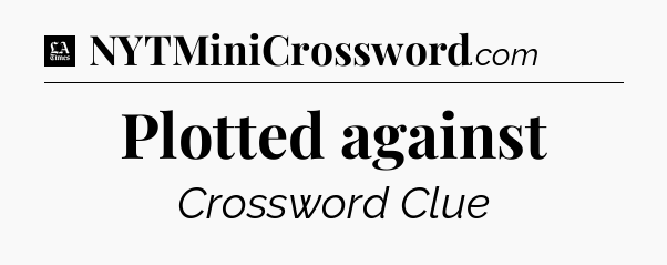 Plotted against - LA Times Crossword