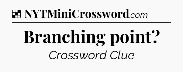 Solution: Branching point - NYT Crossword