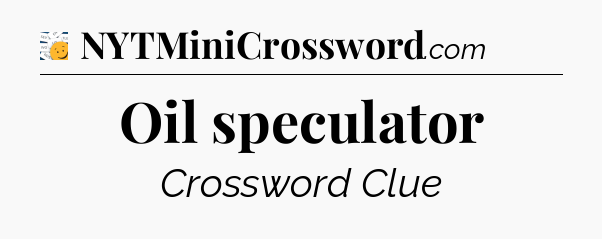 Oil speculator - 7 Little Words