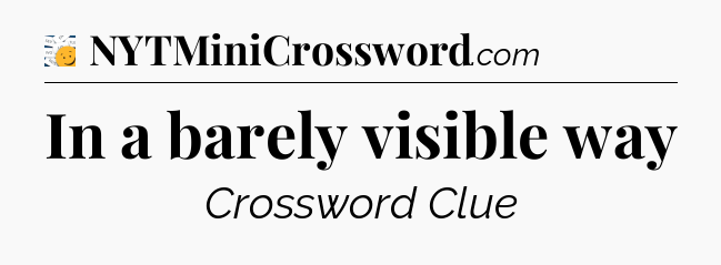 In a barely visible way - 7 Little Words