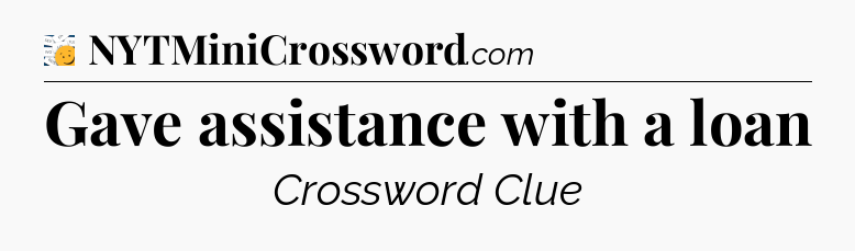Gave assistance with a loan - 7 Little Words