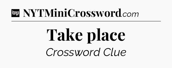 Take place Crossword Clue