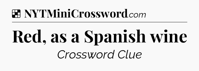 Solution: Red, as a Spanish wine - NYT Crossword