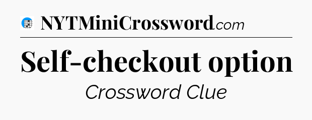 Self-checkout option Crossword Clue