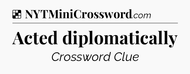 Solution: Acted diplomatically - NYT Crossword