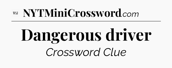 Dangerous driver - WSJ Crossword