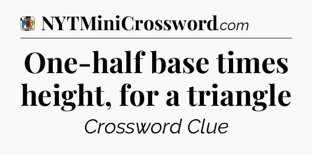 One-half base times height, for a triangle Crossword Clue