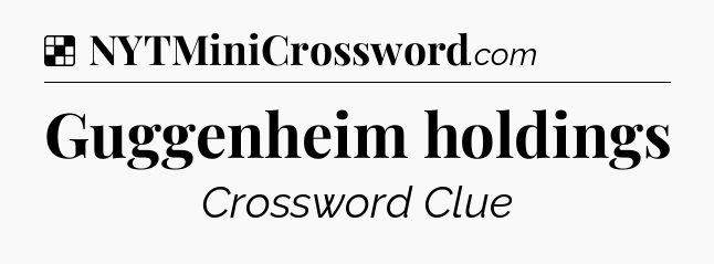 Solution: Guggenheim holdings - NYT Crossword
