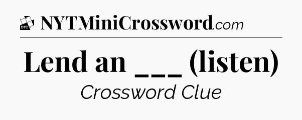 Lend an ___ (listen) - Daily Themed Classic Crossword