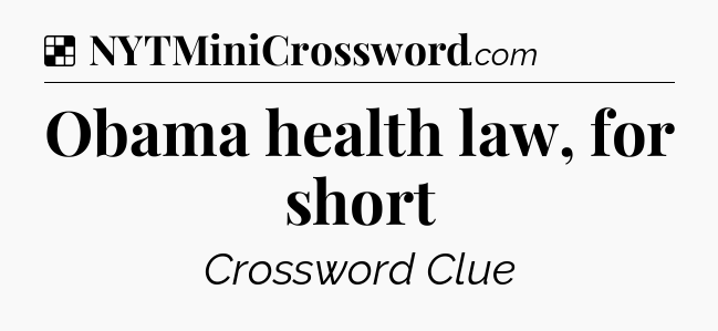 Solution: Obama health law, for short - NYT Crossword