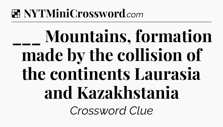 Solution: ___ Mountains, formation made by the collision of the continents Laurasia and Kazakhstania - NYT Crossword
