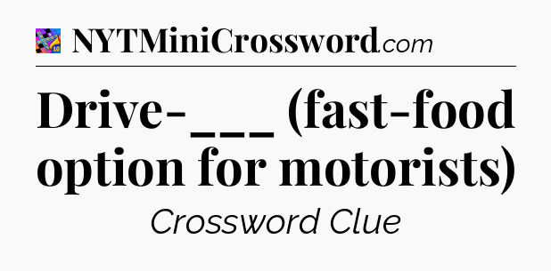 Drive-___ (fast-food option for motorists) Crossword Clue