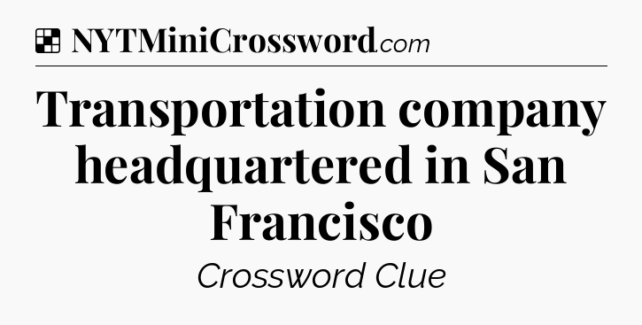 Solution: Transportation company headquartered in San Francisco - NYT Crossword