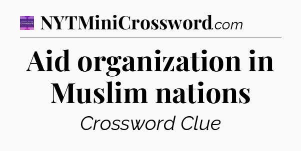 Aid organization in Muslim nations - Thomas Joseph Crossword