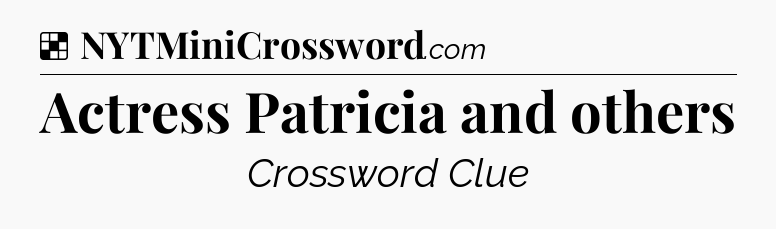 Solution: Actress Patricia and others - NYT Crossword