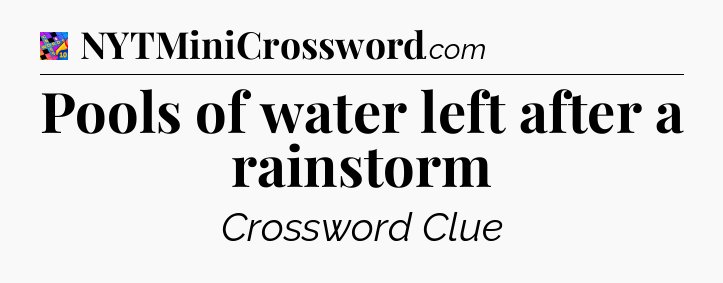 Pools of water left after a rainstorm Crossword Clue