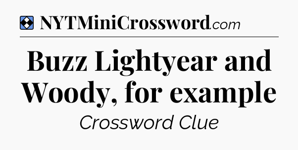 Solution: Buzz Lightyear and Woody, for example - NYT Mini Crossword