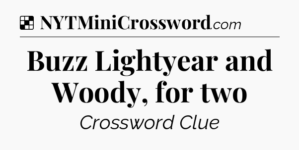 Solution: Buzz Lightyear and Woody, for two - NYT Crossword