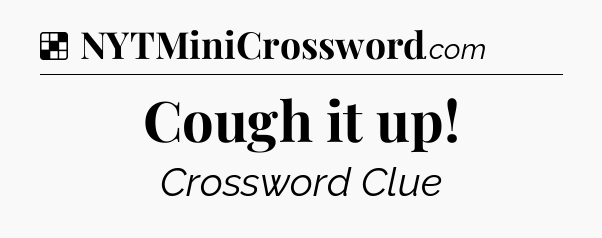 Solution: Cough it up - NYT Crossword