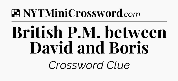 Solution: British P.M. between David and Boris - NYT Crossword