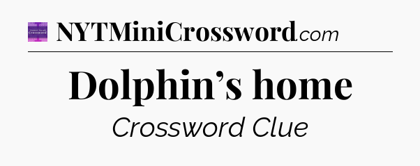 Dolphin’s home - Thomas Joseph Crossword