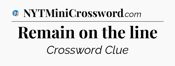 Remain on the line Crossword Clue