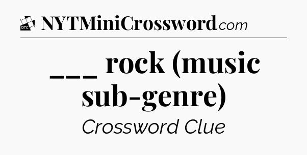 ___ rock (music sub-genre) - Daily Themed Classic Crossword