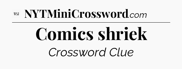 Comics shriek - WSJ Crossword