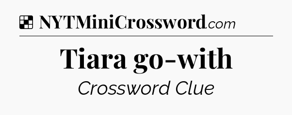 Solution: Tiara go-with - NYT Crossword