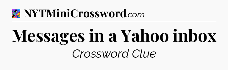 Messages in a Yahoo inbox Crossword Clue