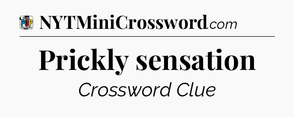 Prickly sensation Crossword Clue