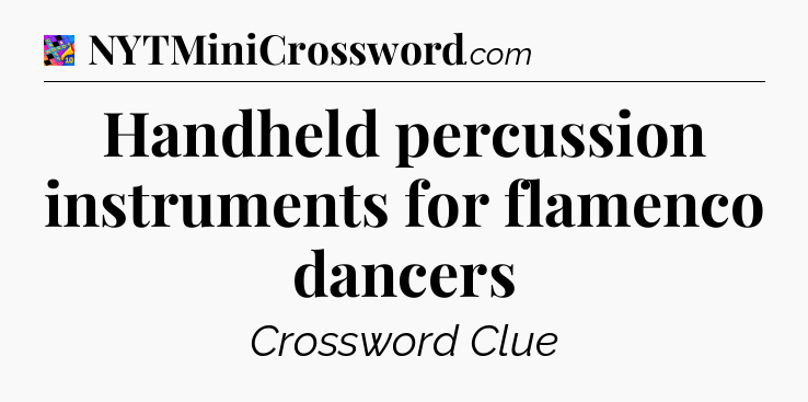 Handheld percussion instruments for flamenco dancers Crossword Clue