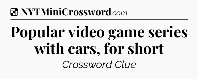 Solution: Popular video game series with cars, for short - NYT Crossword