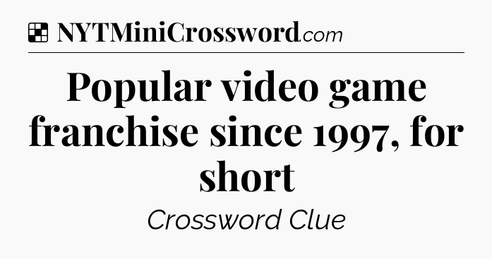 Solution: Popular video game franchise since 1997, for short - NYT Crossword
