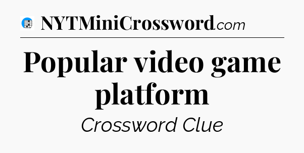 Popular video game platform Crossword Clue
