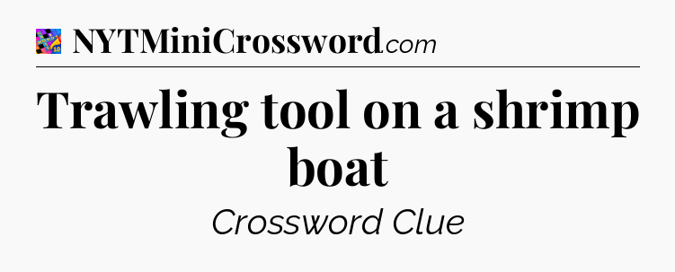 Trawling tool on a shrimp boat Crossword Clue