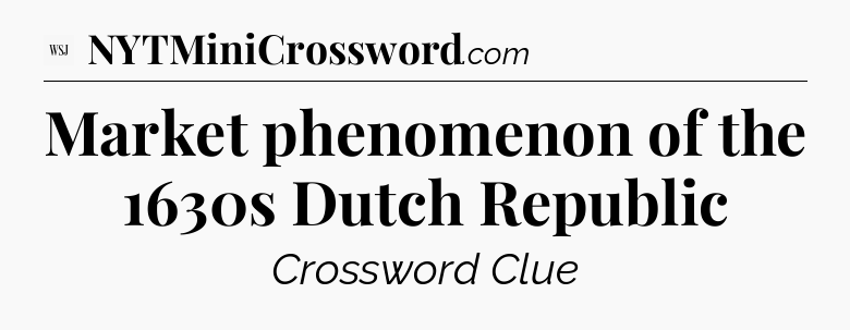Market phenomenon of the 1630s Dutch Republic - WSJ Crossword
