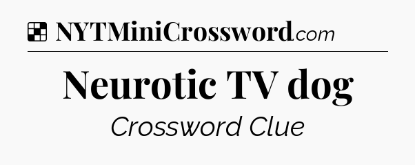 Solution: Neurotic TV dog - NYT Crossword